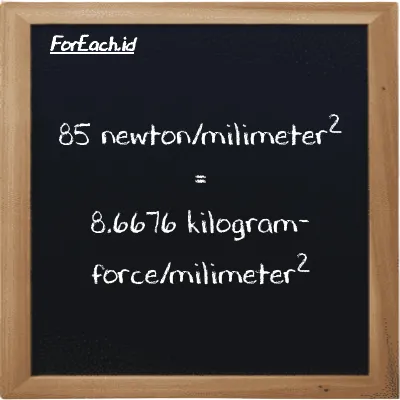 Cara konversi newton/milimeter<sup>2</sup> ke kilogram-force/milimeter<sup>2</sup> (N/mm<sup>2</sup> ke kgf/mm<sup>2</sup>): 85 newton/milimeter<sup>2</sup> (N/mm<sup>2</sup>) setara dengan 85 dikalikan dengan 0.10197 kilogram-force/milimeter<sup>2</sup> (kgf/mm<sup>2</sup>)